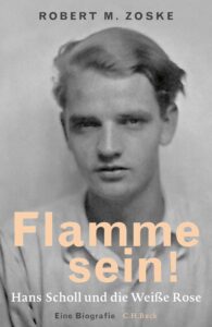 Flamme sein! Hans Scholl und die Weiße Rose. Cover des Buchs von Robert M. Zoske, Verlag C.H.Beck, 2. Auflage 2018